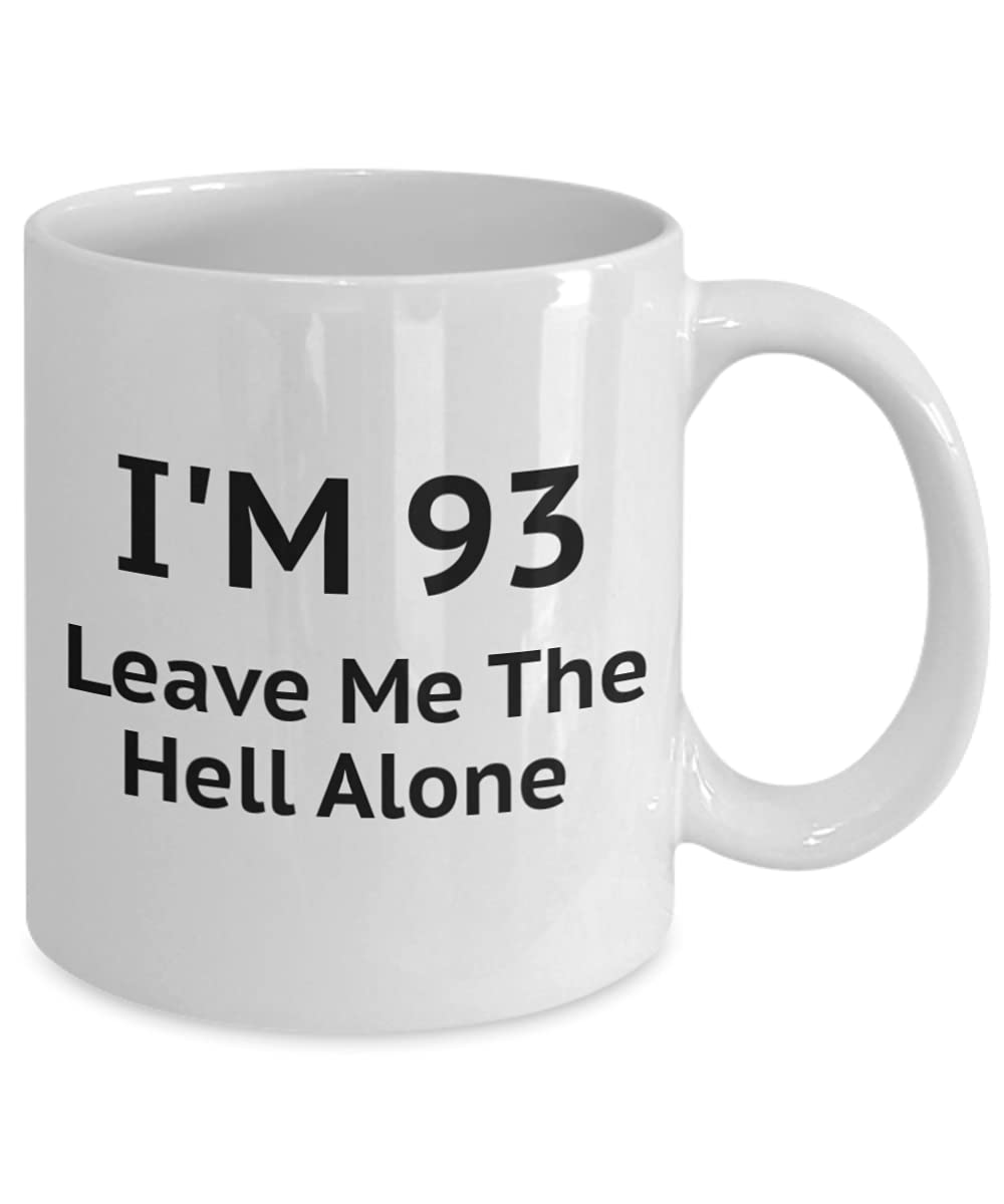 93rd Birthday Coffee Mug - Funny 'I Am 93 Leave Me The Hell Alone' Quote - 11 Oz White Porcelain Mug - Perfect Gift for 93-Year-Olds, Seniors & Humor Lovers - Great for Coffee, Tea & Celebrations