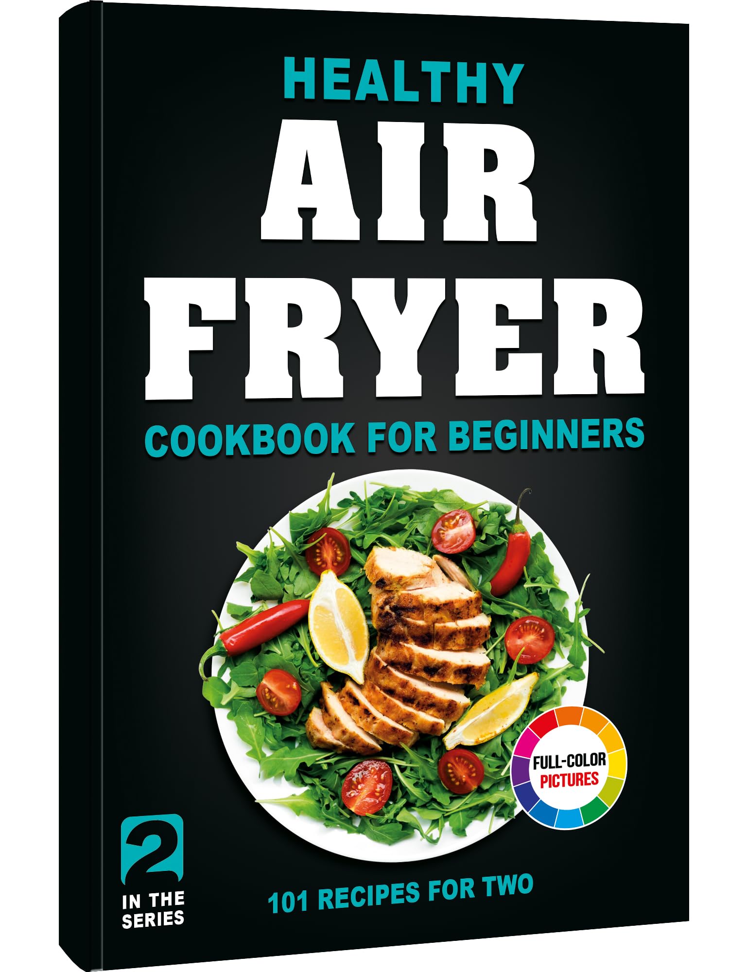 Healthy Air Fryer Cookbook for Beginners: 101 Easy Foolproof Recipes for Two with Cooking Tips & Full-Color Photos | Perfect for Quick Meals, Weight Loss & Family Dinners