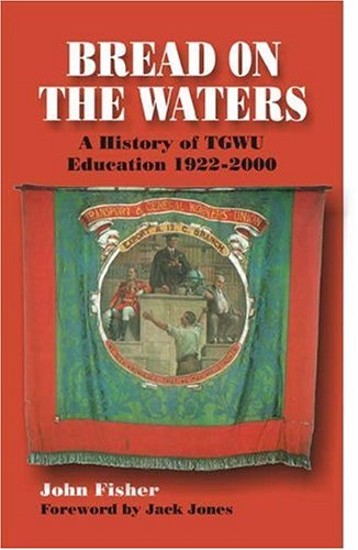 Bread on the Waters: The Complete History of TGWU Education (1922-2000) | Trade Union Learning & Worker Development Resources