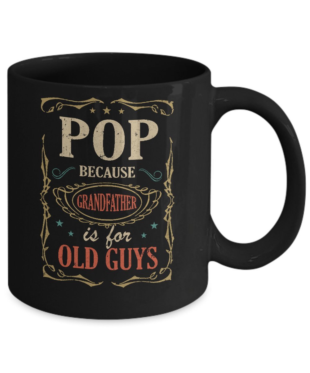 Funny Fathers Day Gift Mug 11oz - Pop Because Grandfather Is For Old Guys - Black Coffee Cup for Dad, Grandpa - Perfect for Office, Home & Gag Gifts