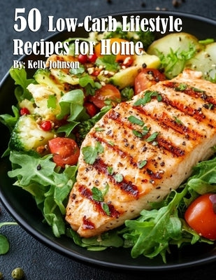 50 Low Carb Lifestyle Recipes for Home - Healthy & Easy Meal Ideas for Weight Loss & Keto Diet | Perfect for Busy Weeknights & Meal Prep