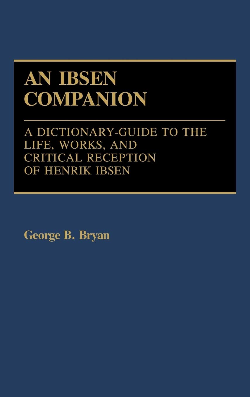 An Ibsen Companion: Dictionary Guide to Henrik Ibsen's Life, Works & Critical Reception | Literary Analysis & Theater Studies Resource