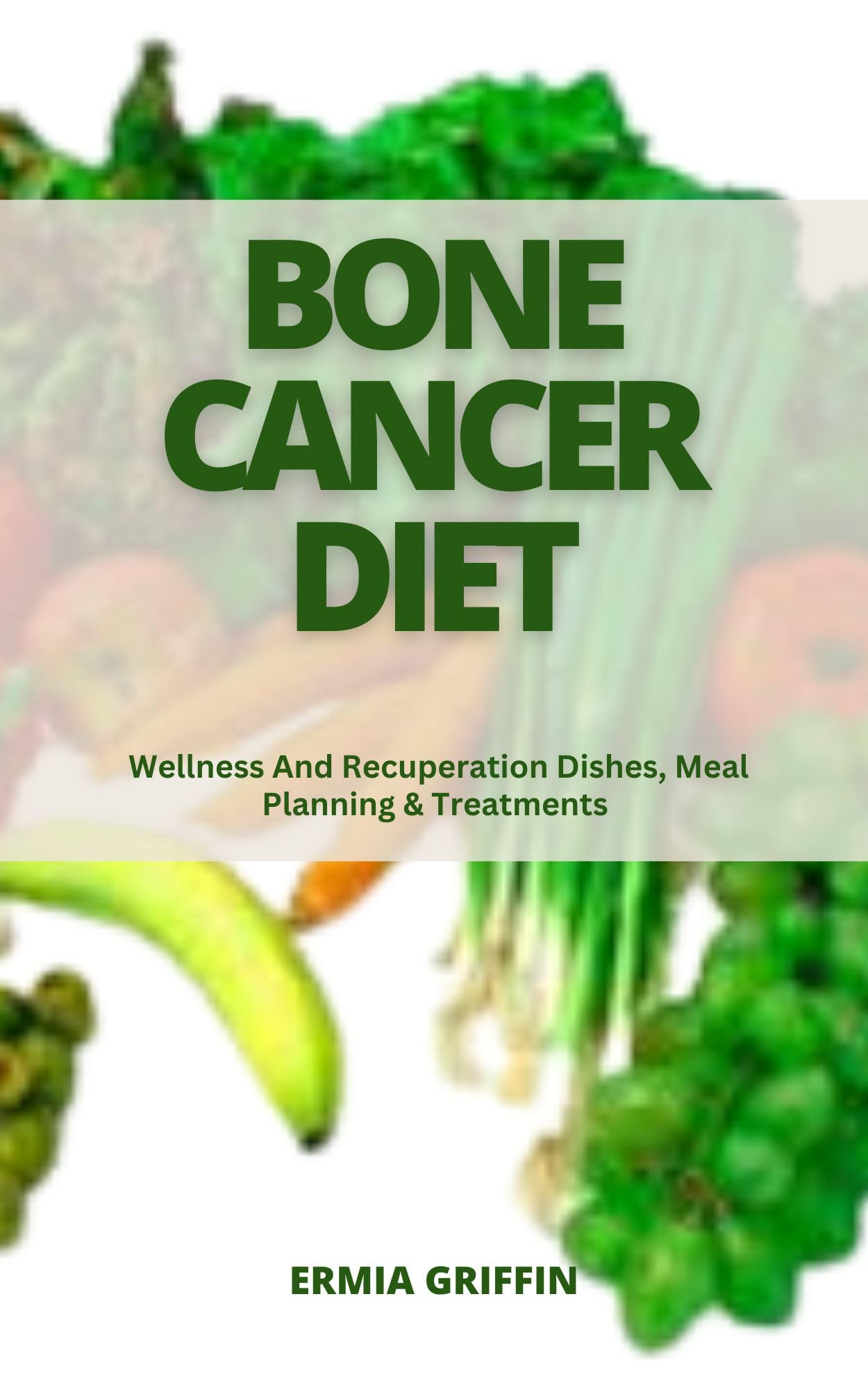 Bone Cancer Diet Plan: Healthy Recipes for Recovery & Treatment | Meal Planning for Wellness & Healing | Ideal for Patients & Caregivers