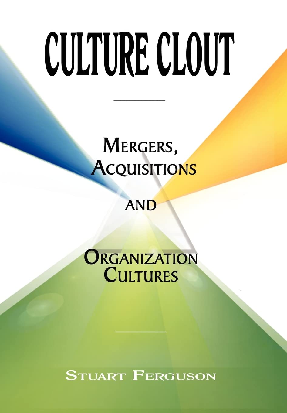 Culture Clout: Mergers, Acquisitions & Organizational Cultures - Strategies for Business Integration and Team Collaboration