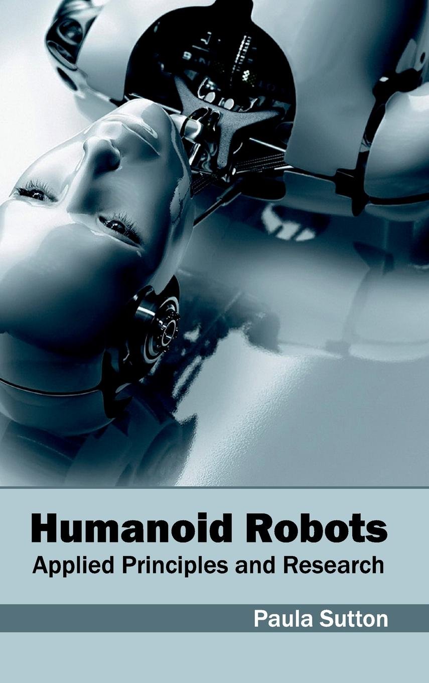 Humanoid Robots: Applied Principles, Research & Future Applications in Automation & AI