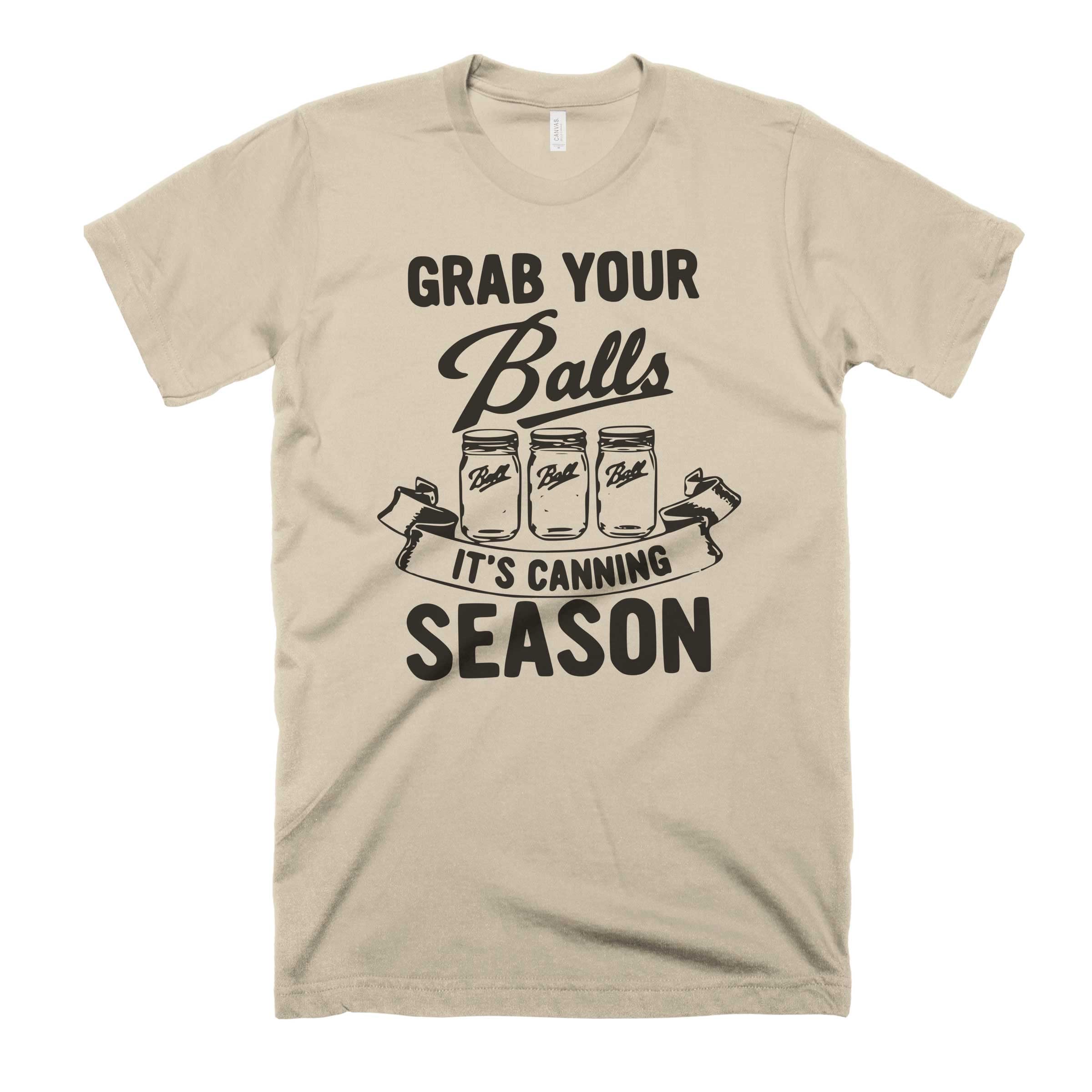 Funny 'Grab Your Balls It's Canning Season' T-Shirt - Humorous Dad Jokes & Dirty Jokes Apparel - Perfect for Canning Enthusiasts & Gift Giving - Great for Farmers Markets, Kitchen Pranks, and Casual Wear