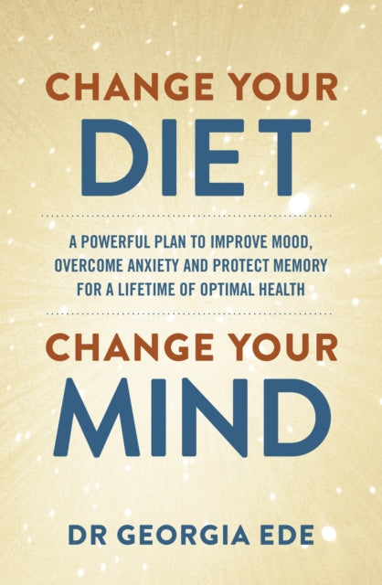 Change Your Diet, Change Your Mind: Powerful Plan to Improve Mood, Overcome Anxiety & Boost Memory for Optimal Mental Health | Brain Food Guide for Stress Relief & Cognitive Enhancement
