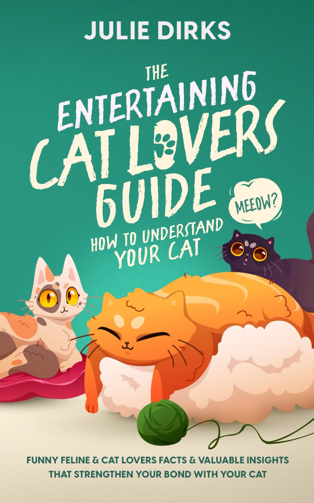 The Ultimate Cat Lovers Guide: Funny Feline Facts & Valuable Insights to Strengthen Your Bond with Your Cat - Perfect Gift Book for Cat Owners & Pet Lovers (Ideal for Birthday Gifts, Housewarming Presents & Cat-Themed Parties)