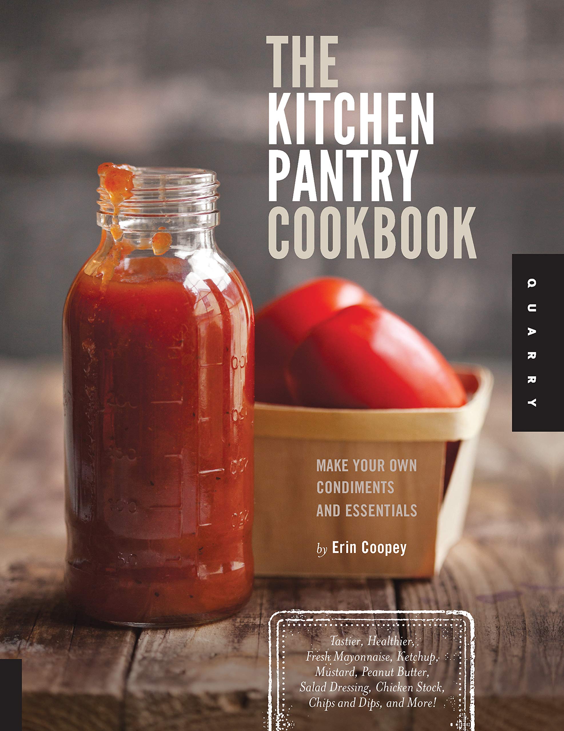 The Kitchen Pantry Cookbook: DIY Condiments & Essentials - Homemade Mayonnaise, Ketchup, Mustard, Peanut Butter, Salad Dressing, Chicken Stock, Chips & Dips - Healthier & Tastier Recipes for Meal Prep, BBQs & Family Gatherings