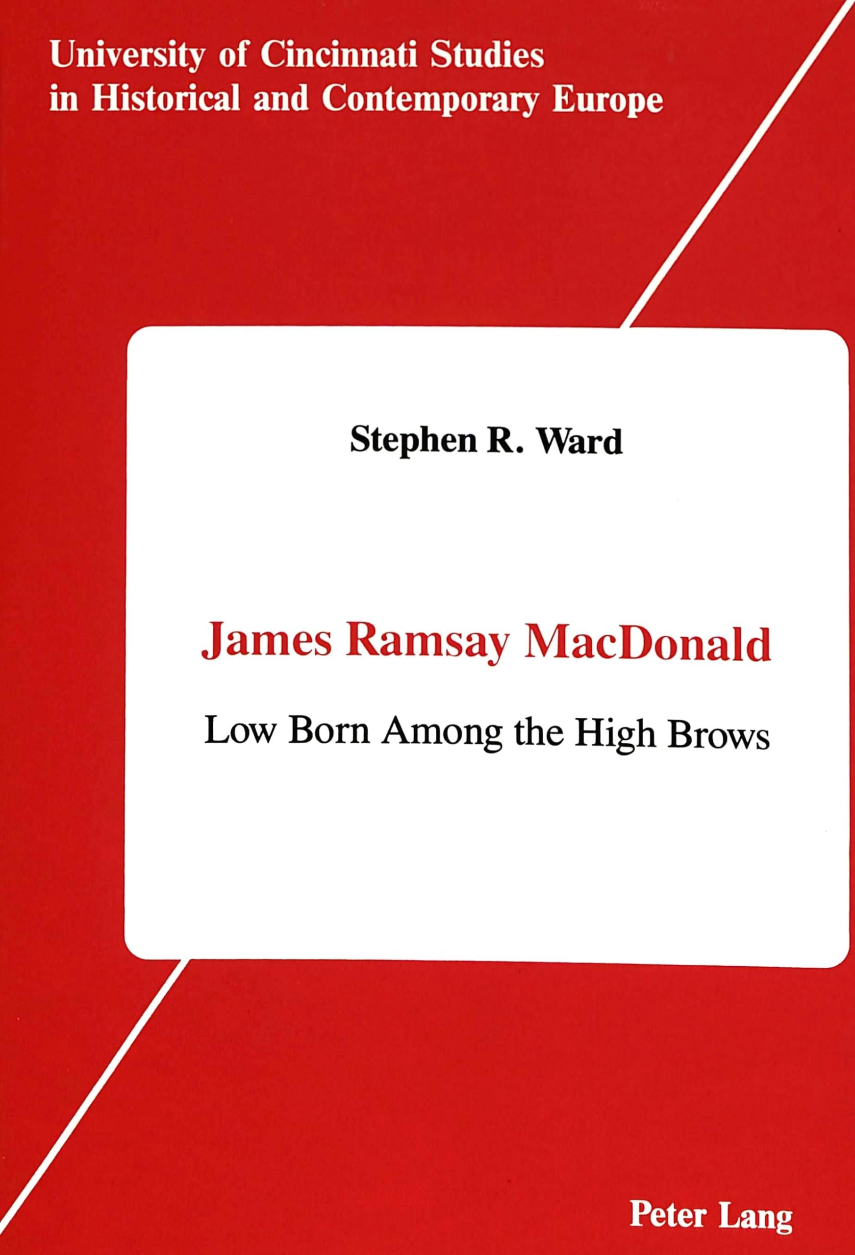 James Ramsay MacDonald: Low Born Among the High Brows - Historical Biography of British Prime Minister | University of Cincinnati European Studies | Perfect for History Students & Political Science Researchers