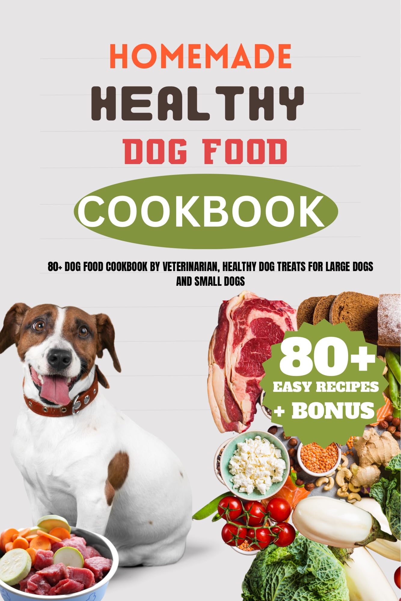 Healthy Homemade Dog Food Cookbook: 80+ Vet-Approved Recipes for Large & Small Dogs | Easy DIY Dog Treats for Weight Management & Allergy Relief