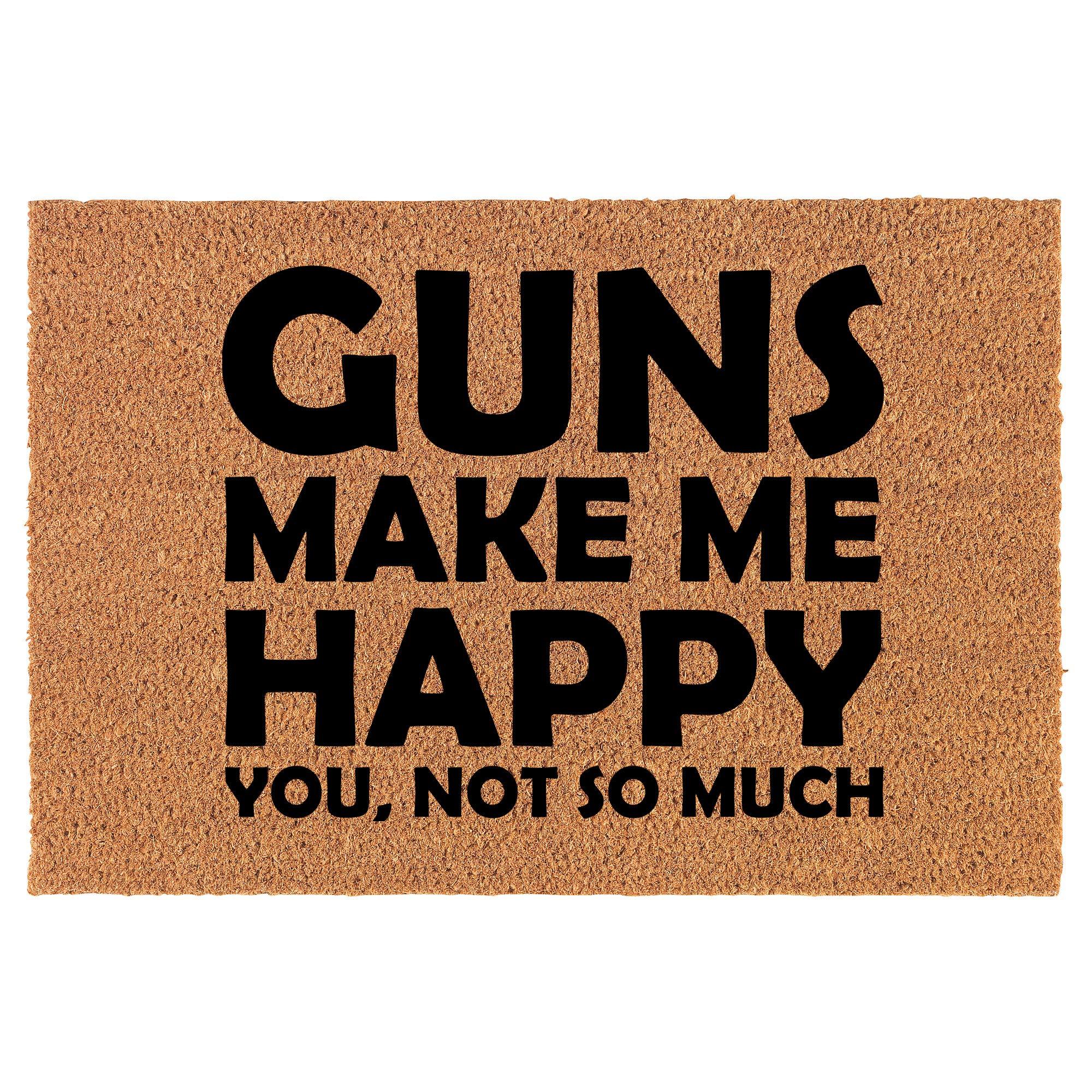 Funny Coir Doormat - Guns Make Me Happy You Not - Housewarming Gift for New Home - 30x18 Inch - Perfect for Front Door Decor