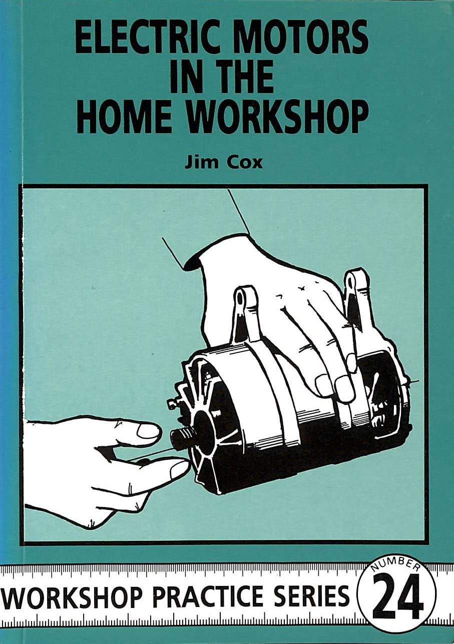 Electric Motors for Home Workshop: Practical Guide to Using Readily Available Motors in Small Workshop Projects (Workshop Practice Series) - Perfect for DIY, Woodworking & Metalworking Projects
