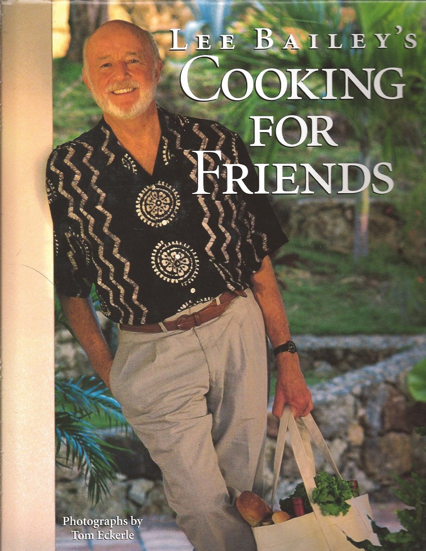 Lee Bailey's Cooking For Friends: Easy & Delicious Simple Food Recipes for Entertaining | Perfect for Dinner Parties, Potlucks & Hosting Gatherings