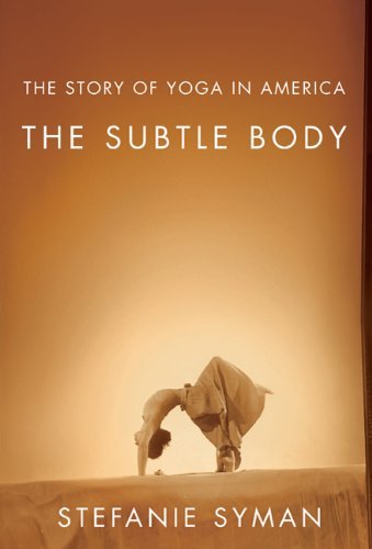 The Subtle Body: The History and Evolution of Yoga in America | Yoga Practice Guide for Beginners & Enthusiasts | Perfect for Home, Studio & Wellness Retreats