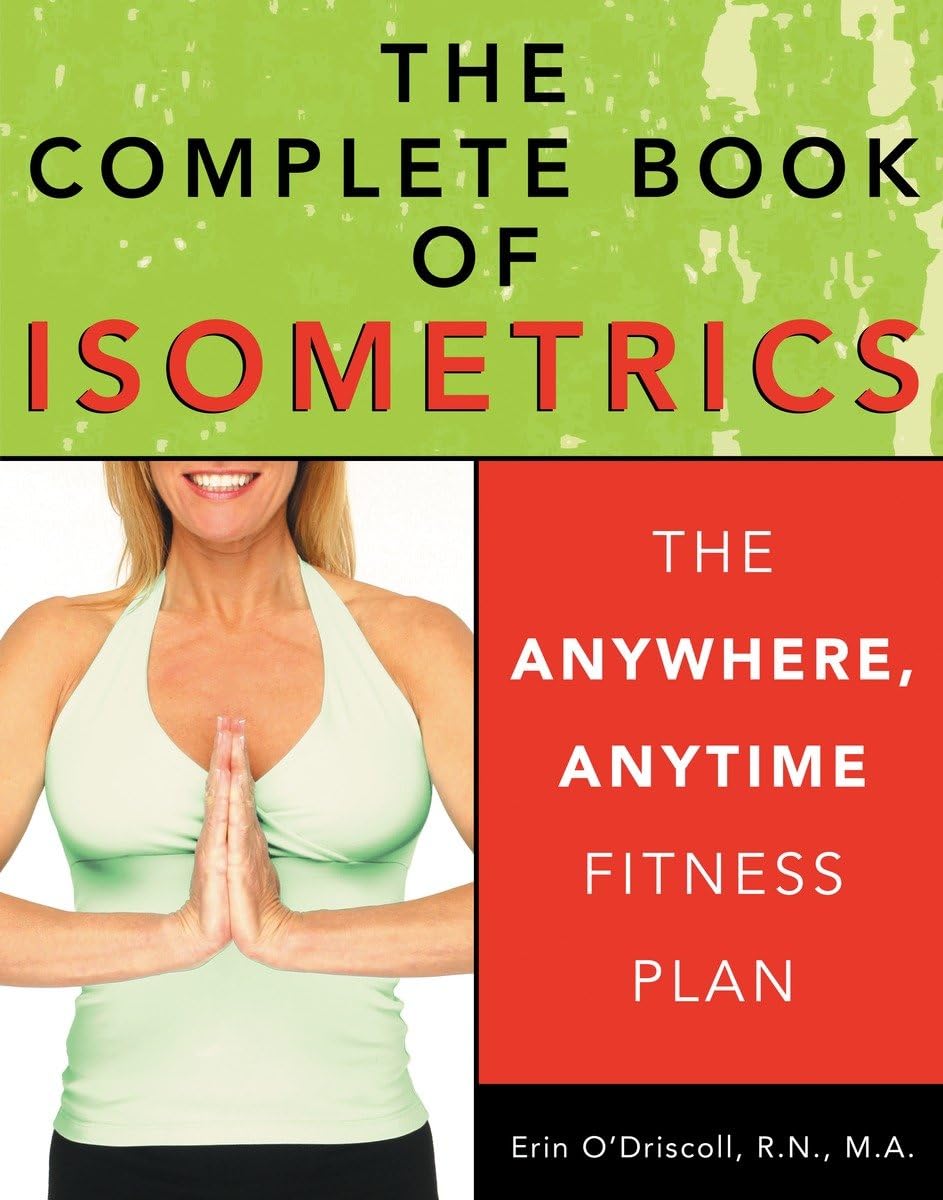 The Complete Book of Isometrics: Ultimate Anywhere, Anytime Fitness Guide for Home, Office & Travel Workouts