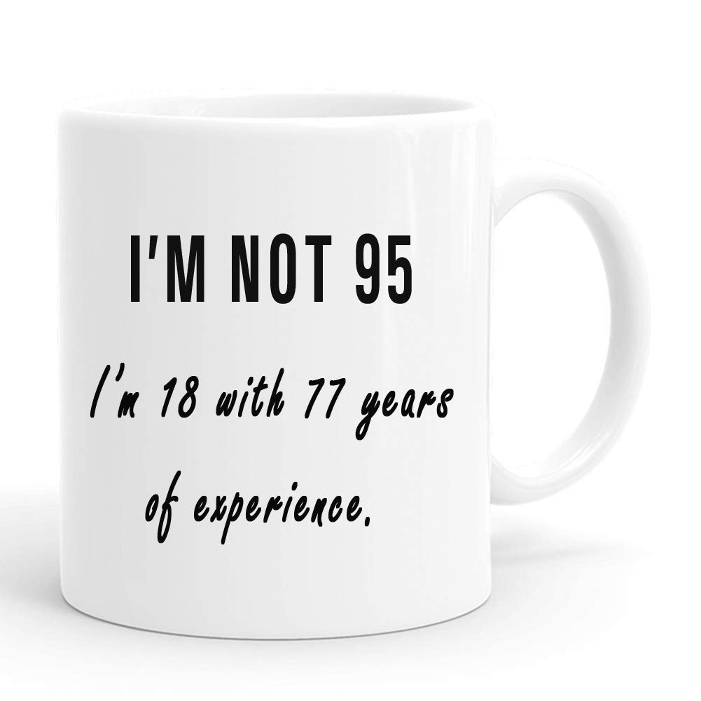 Funny 95th Birthday Mug - 11oz Ceramic Coffee Cup with 'I Am Not 95 I Am 18 with 77 Years of Experience' Quote - Perfect Gift for Women, Mom, Grandma, Wife, Sister, Friend or Coworker - Great for Coffee, Tea, Hot Chocolate at Home or Office