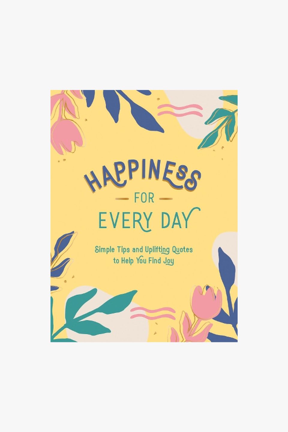 Happiness For Every Day - Inspirational Gifts for Women, Men, Friends & Family - Perfect for Birthdays, Anniversaries & Daily Motivation
