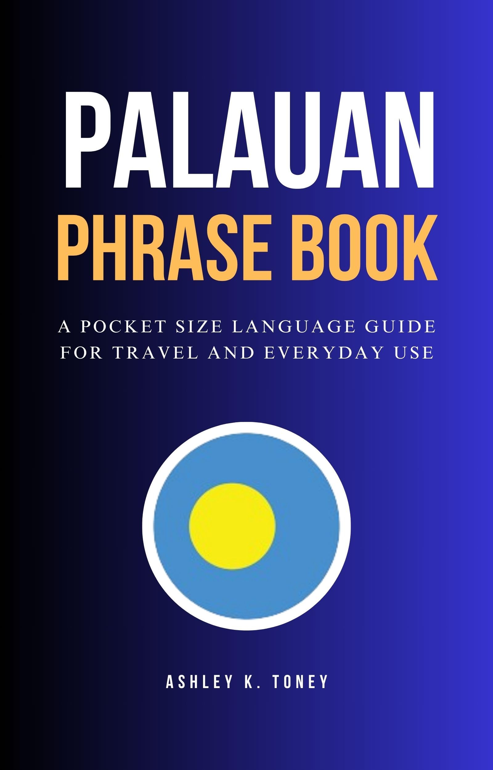 Palauan Phrase Book: Compact Travel Language Guide for Beginners - Essential Phrases for Vacation, Business & Daily Conversations