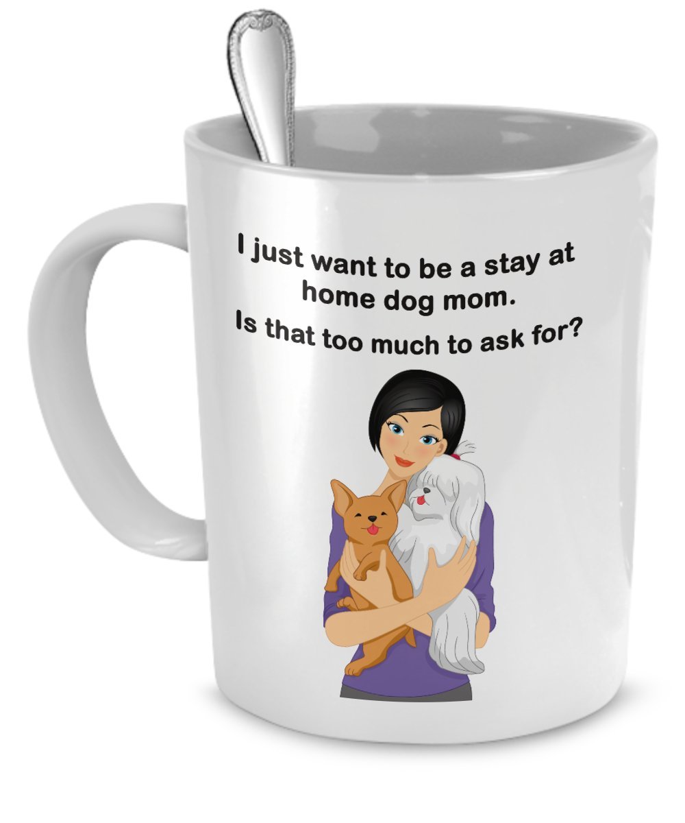Funny Dog Mom Coffee Mug - 'I Just Want To Be a Stay At Home Dog Mom' Quote - Cute Gift for Dog Lovers & Pet Parents - Perfect for Morning Coffee, Office Use & Dog Mom Appreciation