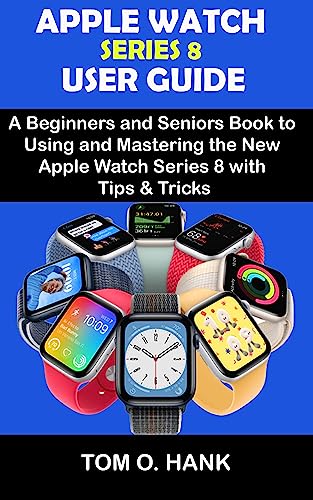 Apple Watch Series 8 User Guide: Step-by-Step Manual for Beginners & Seniors to Master Your Smartwatch - Setup, Tips & Hidden Features | Perfect for Fitness Tracking, Notifications & Daily Use