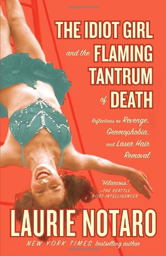 The Idiot Girl and the Flaming Tantrum of Death: A Humorous Memoir on Revenge, Germophobia & Laser Hair Removal | Perfect for Book Clubs & Self-Help Readers