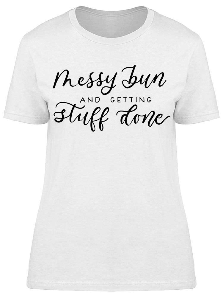 Messy Bun and Getting Stuff Done Women's T-Shirt | Comfortable Casual Tee for Work, Gym & Everyday Wear
