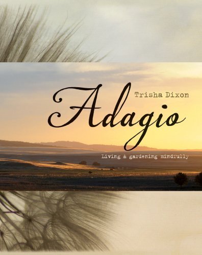 Adagio: Living & Gardening Mindfully by Trisha Dixon | Sustainable Lifestyle Book for Home & Garden Enthusiasts | Perfect for Mindful Living, Organic Gardening, and Nature Inspiration