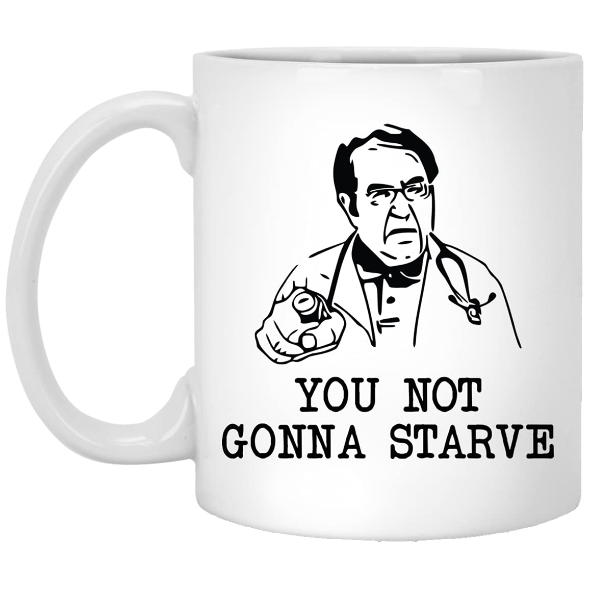 Funny Weight Loss Ceramic Mug - 'Dr Now You Not Gonna Starve' Quote - 11oz Microwave Safe White Coffee Cup - Reusable Tea Cup for Office & Home Use - Perfect Gift for Dieters & The Biggest Loser Fans