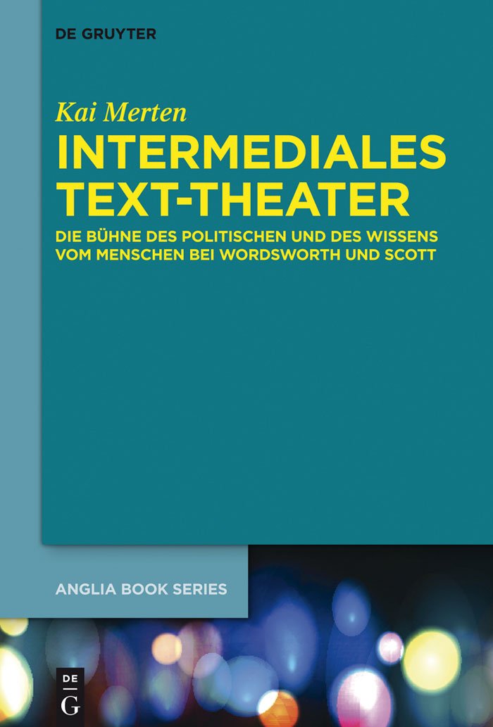 Intermedial Text-Theater: The Stage of Politics and Human Knowledge in Wordsworth and Scott (Anglia Book Series, 43) - Perfect for Literature Studies, Academic Research & German Literature Enthusiasts