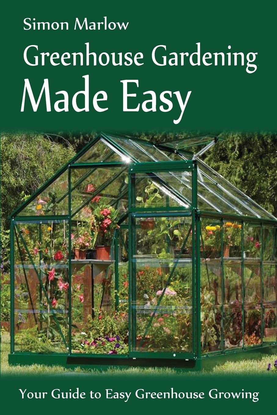 Greenhouse Gardening Made Easy: Complete Guide to Greenhouse Growing & Simple Techniques for Beginners | Perfect for Home Gardeners & Urban Farming
