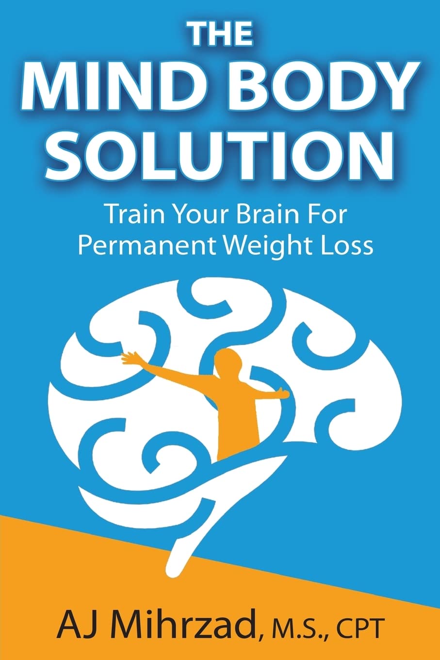 The Mind Body Solution: Train Your Brain for Permanent Weight Loss - Effective Weight Management Program for Healthy Lifestyle & Long-Term Results