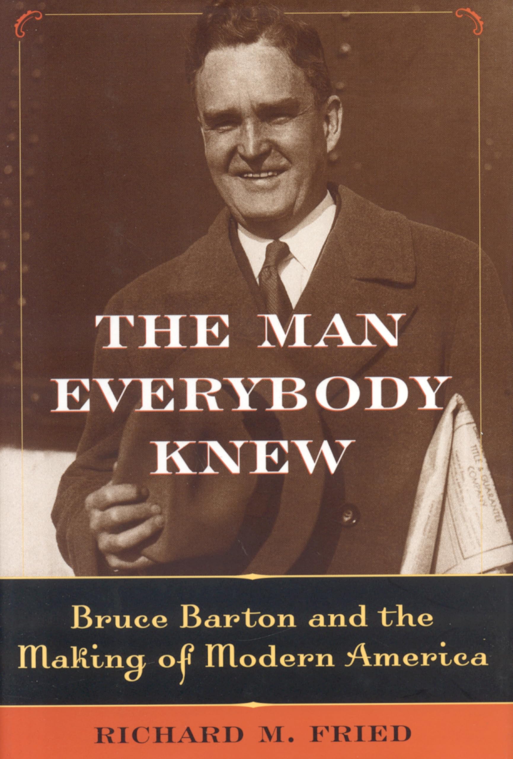 The Man Everybody Knew: Bruce Barton Biography - Architect of Modern America | Business Leadership & American History Book for Entrepreneurs