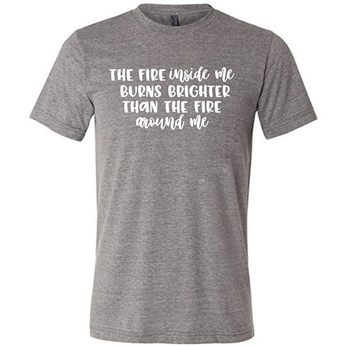 Unisex Motivational T-Shirt - 'The Fire Inside Me Burns Brighter Than The Fire Around Me' - Inspirational Quote Top for Gym, Workout & Everyday Wear