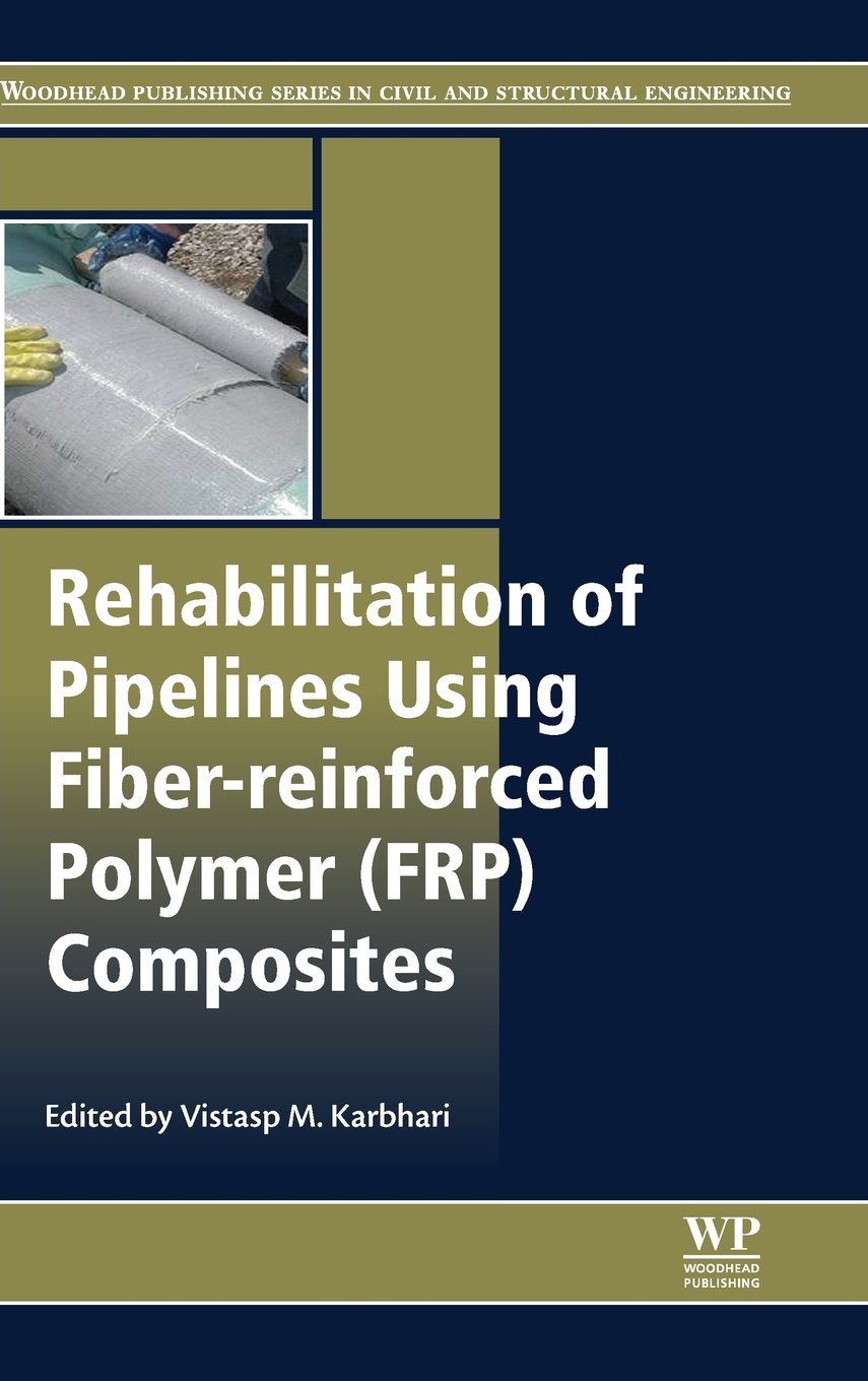 Fiber-Reinforced Polymer (FRP) Composites for Pipeline Rehabilitation - Woodhead Publishing Civil & Structural Engineering Book | Industrial & Municipal Pipe Repair Solutions