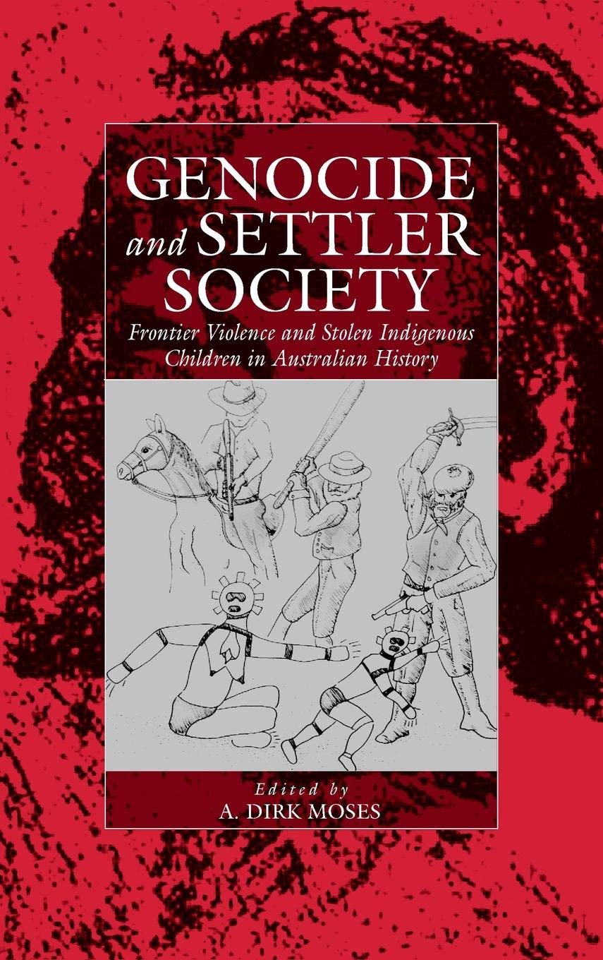 Genocide and Settler Society: Frontier Violence and Stolen Indigenous Children in Australian History - War and Genocide Book 6 | Historical Research, Academic Study & Colonialism Analysis