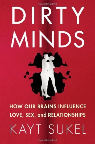 Dirty Minds: How Our Brains Influence Love, Sex, and Relationships by Kayt Sukel | Free Press (2012 Hardcover) | Perfect for Psychology Enthusiasts & Relationship Studies