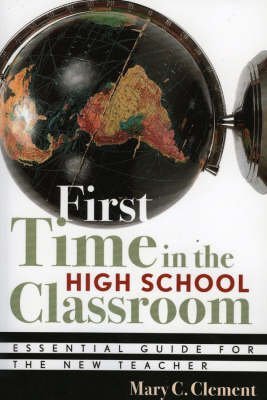 First Time in the High School Classroom: Essential Guide for New Teachers - 1st Edition by Mary C. Clement | Classroom Management & Lesson Planning Strategies