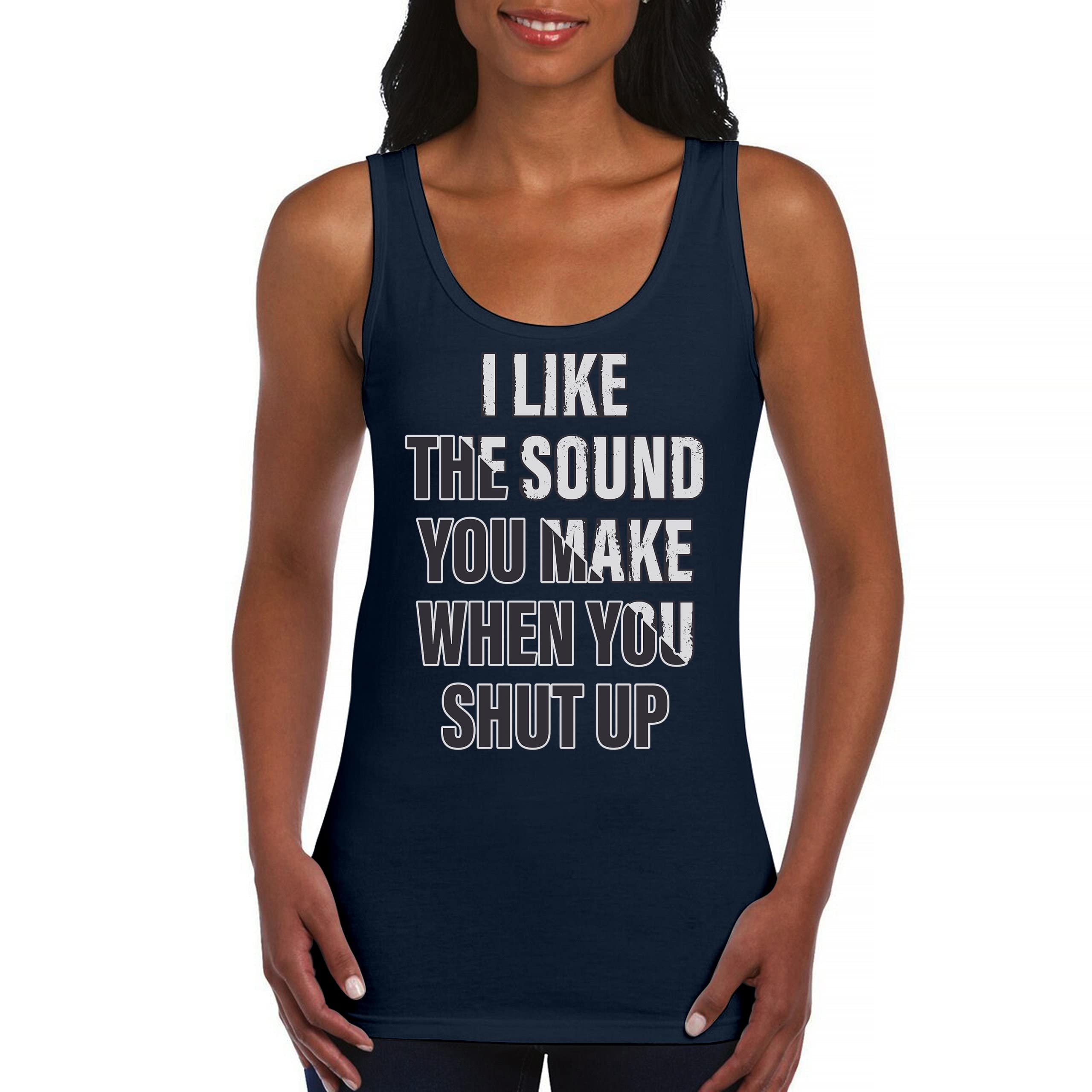 Funny Women's Tank Top - 'I Like The Sound You Make When You Shut Up' Sarcastic Quote Tee | Perfect for Girls Night Out, Birthday Gifts & Casual Wear