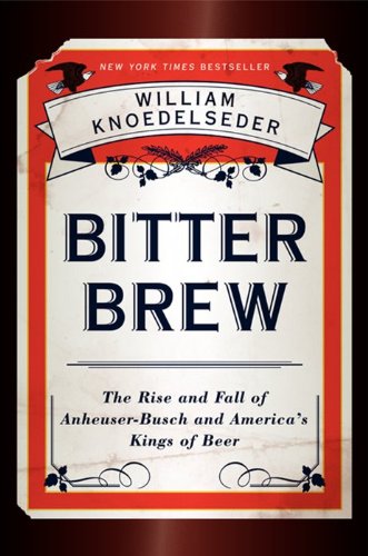 Bitter Brew: The Rise and Fall of Anheuser-Busch - History of America's Beer Kings | Business Biography & Corporate History Book for Beer Enthusiasts & Business Students