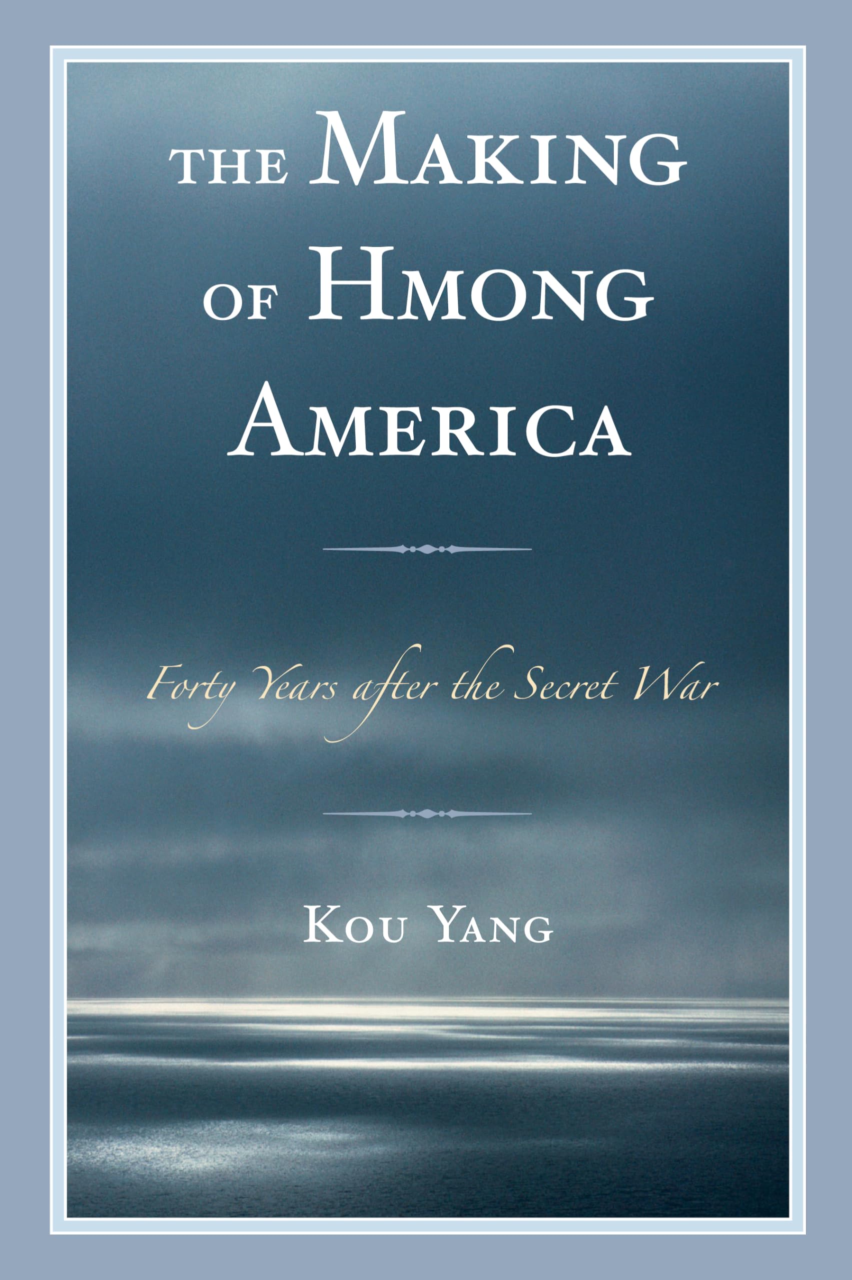 The Making of Hmong America: Forty Years After the Secret War - History Book on Hmong Immigration & Cultural Adaptation in USA - Perfect for Asian American Studies & Immigrant History Research