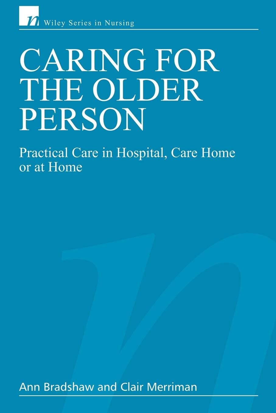 Practical Care for the Elderly: Hospital, Nursing Home & Home Care Guide - Wiley Nursing Series | Essential for Caregivers & Healthcare Professionals