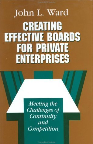 Creating Effective Boards for Private Enterprises: Meeting Challenges of Continuity & Competition | Business Management Guide by John Ward | Corporate Governance Book for Small Business Owners & Entrepreneurs (Jossey-Bass Series)