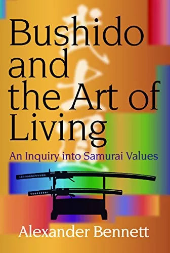 Bushido and the Art of Living: An Inquiry into Samurai Values by Alexander Bennett - Hardcover Pre-Owned Book | Japanese Philosophy, Warrior Ethics & Self-Improvement Guide for Martial Artists and History Enthusiasts