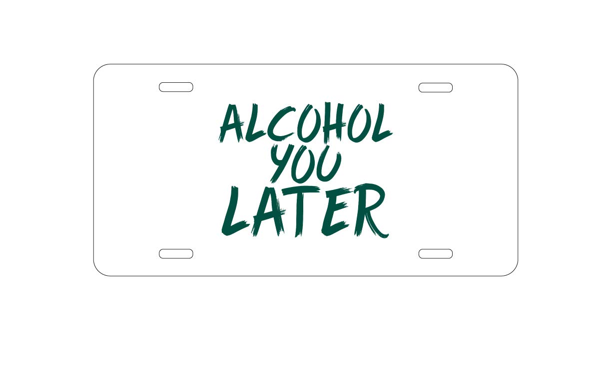 Custom Aluminum Vanity License Plate for Car Front - Personalized 'Alcohol You Later' Novelty Plate - Perfect for Gifts, Car Shows & Themed Parties