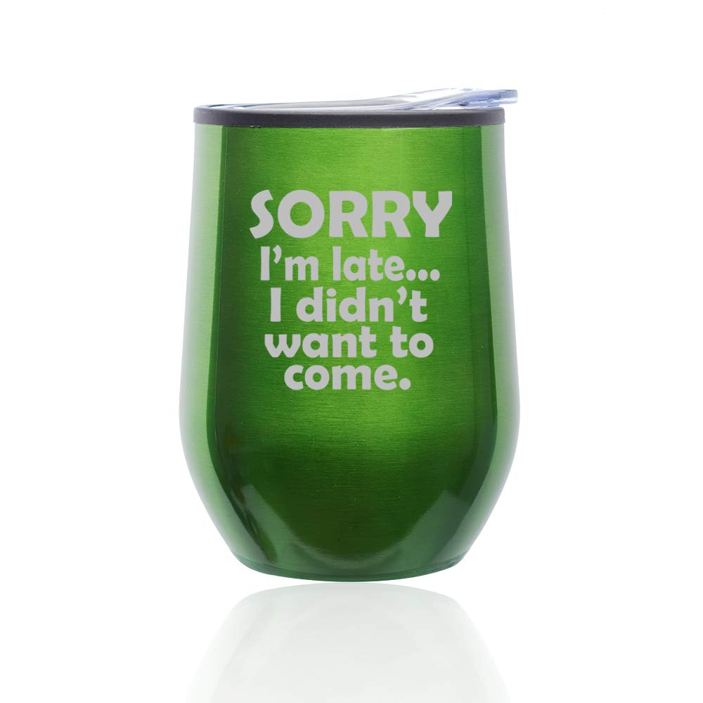 Insulated Stemless Wine Tumbler with Lid - 16oz Travel Mug for Coffee, Tea & Cocktails - Funny Sarcastic Quote 'Sorry I'm Late I Didn't Want To Come' - Perfect for Office, Commute & Outdoor Activities (Green)
