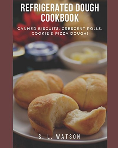 Refrigerated Dough Cookbook: Easy Recipes with Canned Biscuits, Crescent Rolls, Cookie & Pizza Dough | Southern Cooking & Baking Guide for Quick Meals, Parties & Family Dinners