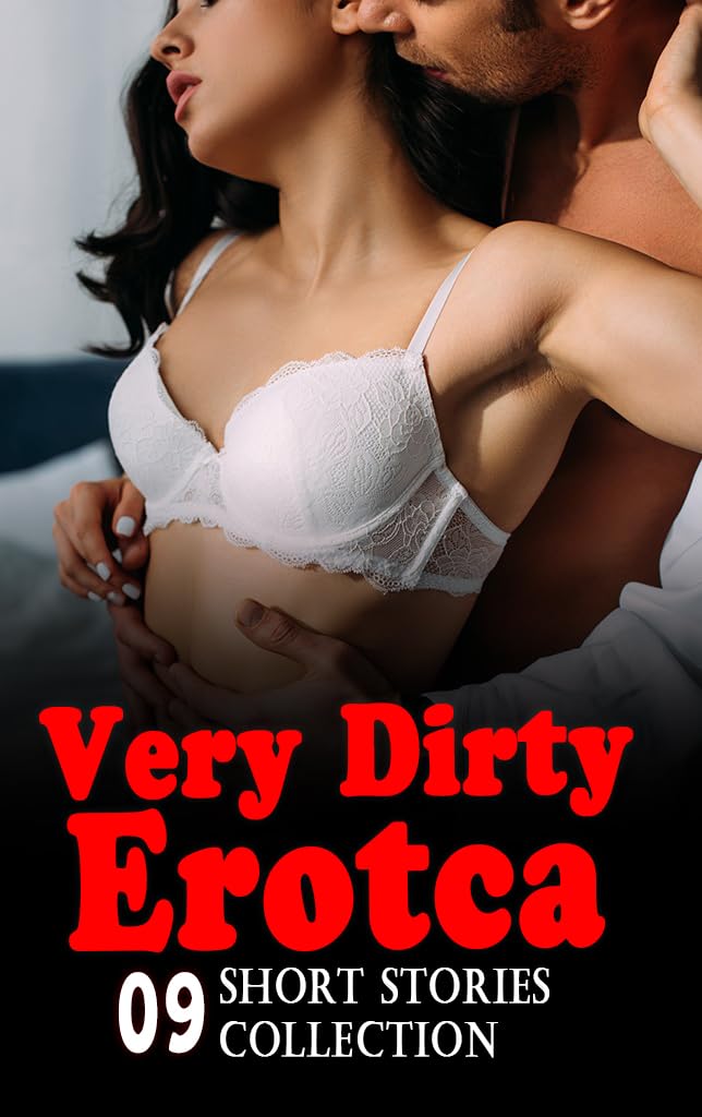 VERY DIRTY EROTIC STORY COLLECTION: 09 Smutty Bedtime Erotic Short Stories for Women 18+ (Adult Romance, Steamy Reads) - Perfect for Nighttime Reading & Solo Relaxation