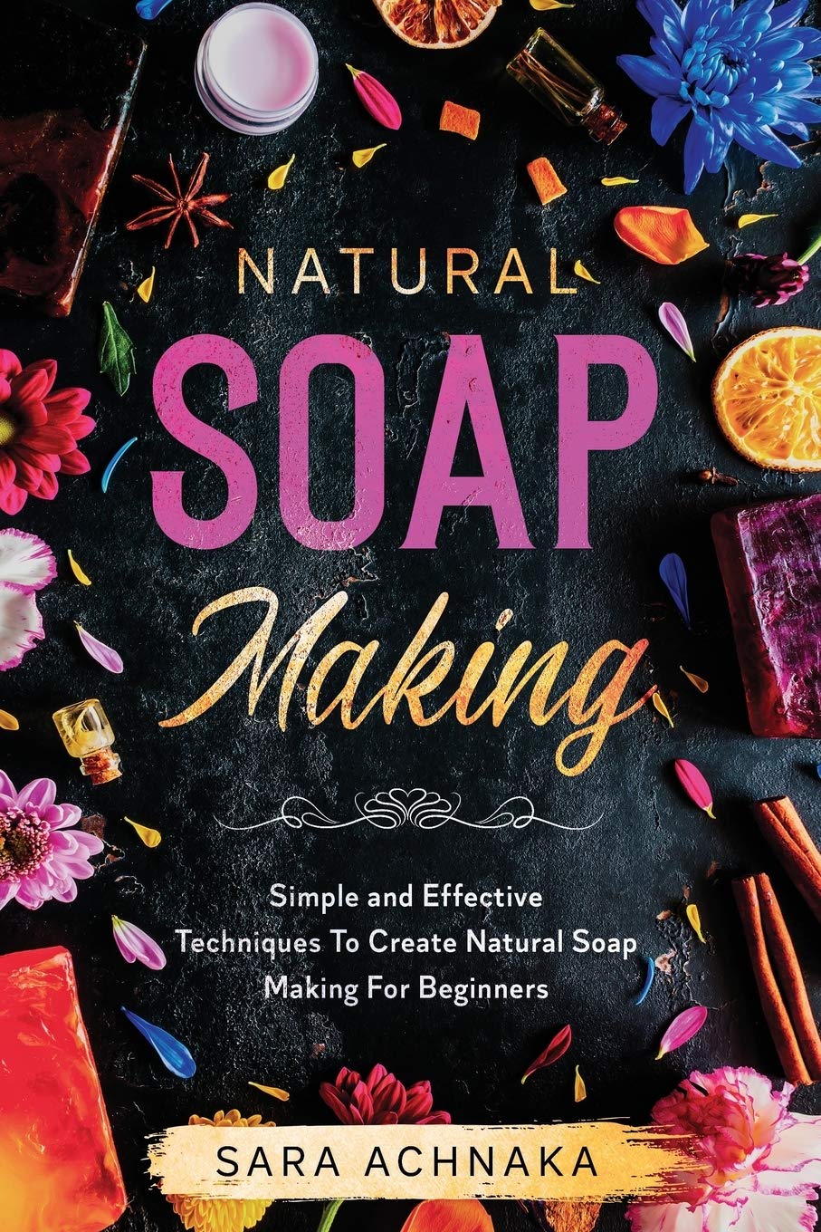Natural Soap Making for Beginners: Simple & Effective Techniques to Create Organic Handmade Soaps - Perfect for DIY Skincare, Gifts & Home Spa