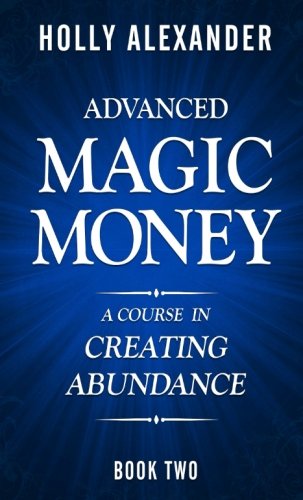 Advanced Magic Money: A Course in Creating Abundance - Book 2 | Manifest Wealth & Financial Freedom | Perfect for Entrepreneurs, Investors & Personal Growth